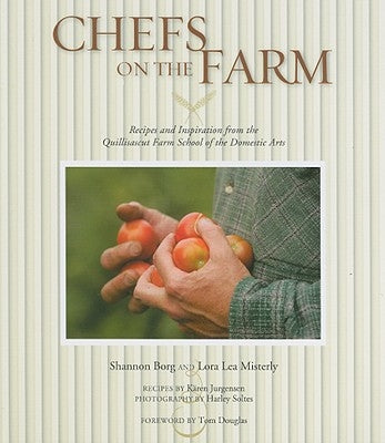 Chefs on the Farm: Recipes and Inspiration from the Quillisascut Farm School of the Domestic Arts by Borg, Shannon