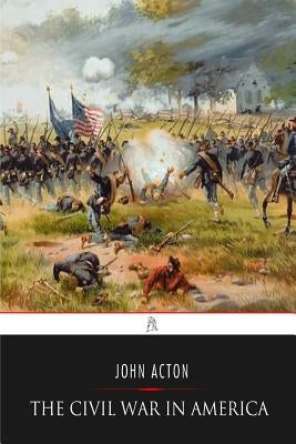 The Civil War in America by Acton, John