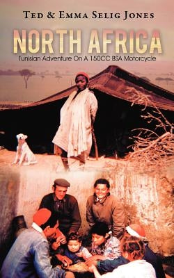 North Africa: Tunisian Adventure on a 150cc BSA Motorcycle by Jones, Ted &. Emma Selig