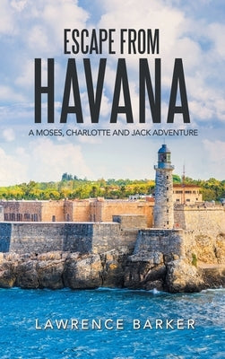 Escape from Havana: A Moses, Charlotte and Jack Adventure by Barker, Lawrence