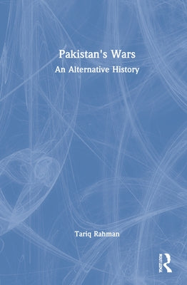 Pakistan's Wars: An Alternative History by Rahman, Tariq