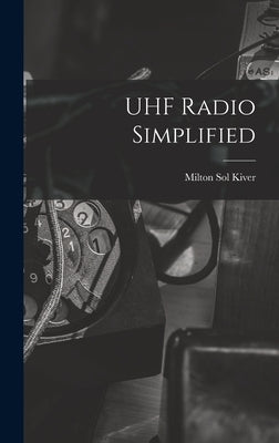 UHF Radio Simplified by Kiver, Milton Sol 1918-