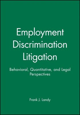 Employment Discrimination Litigation: Behavioral, Quantitative, and Legal Perspectives by Landy, Frank J.