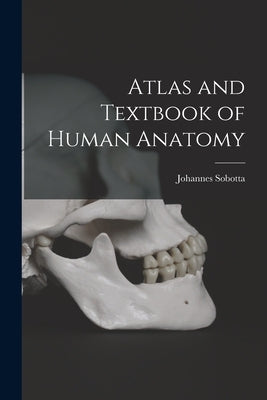 Atlas and Textbook of Human Anatomy by Sobotta, Johannes