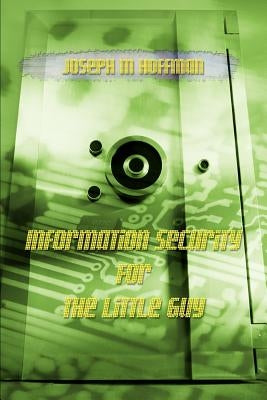 Information Security For The Little Guy by Hoffman, Joseph M.