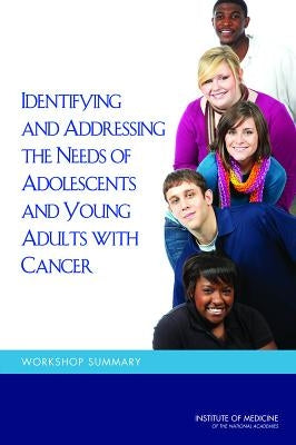 Identifying and Addressing the Needs of Adolescents and Young Adults with Cancer: Workshop Summary by Institute of Medicine