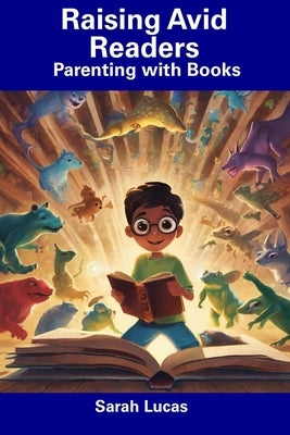Raising Avid Readers: Parenting with Books by Lucas, Sarah