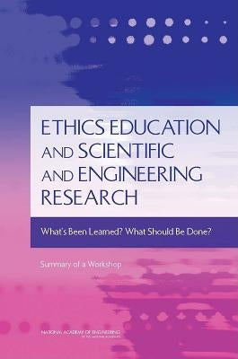 Ethics Education and Scientific and Engineering Research: What's Been Learned? What Should Be Done? Summary of a Workshop by National Academy of Engineering