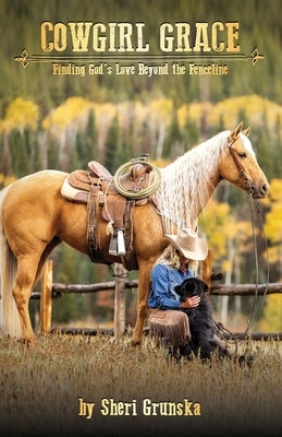 Cowgirl Grace: Finding God's Love Beyond the Fenceline by Grunska, Sheri