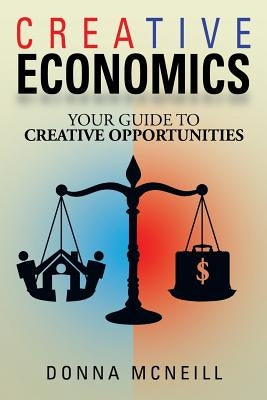Creative Economics: Your Guide to Creative Opportunities by McNeill, Donna