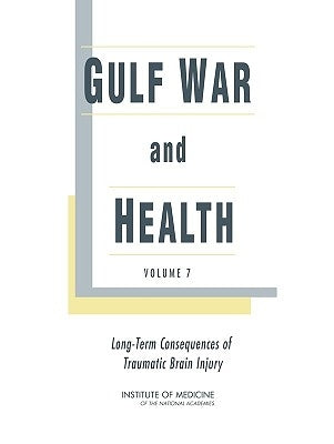 Gulf War and Health: Volume 7: Long-Term Consequences of Traumatic Brain Injury by Institute of Medicine