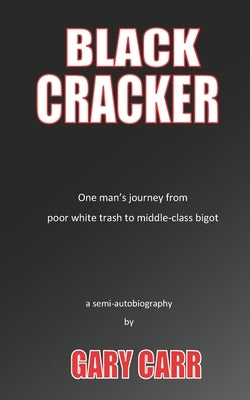 Black Cracker: One man's journey from poor white trash to middle-class bigot by Carr, Gary