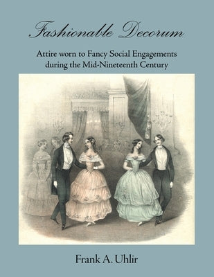 Fashionable Decorum Attire worn to Fancy Social Engagements during the Mid-Nineteenth Century by Uhlir, Frank