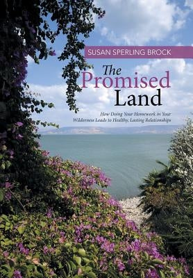 The Promised Land: How Doing Your Homework in Your Wilderness Leads to Healthy, Lasting Relationships by Brock, Susan Sperling