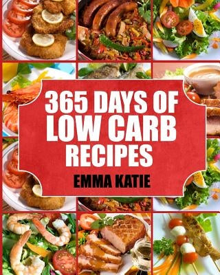 Low Carb: 365 Days of Low Carb Recipes by Katie, Emma