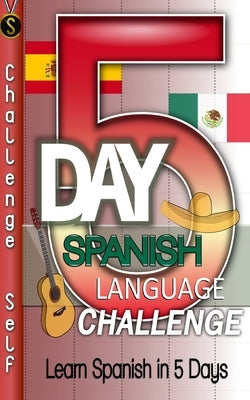 5-Day Spanish Language Challenge: Learn Spanish In 5 Days by Self, Challenge