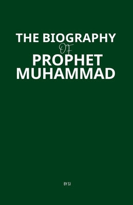 The Biography of Prophet Muhammad by Sj