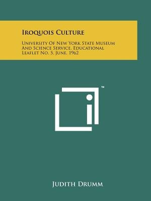 Iroquois Culture: University Of New York State Museum And Science Service, Educational Leaflet No. 5, June, 1962 by Drumm, Judith