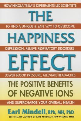The Happiness Effect: The Positive Benefits of Negative Ions by Mindell, Earl
