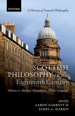 Scottish Philosophy in the Eighteenth Century, Volume II: Method, Metaphysics, Mind, Language by Garrett, Aaron