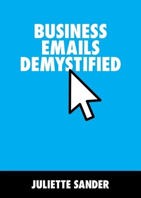 Business Emails Demystified by Sander, Juliette