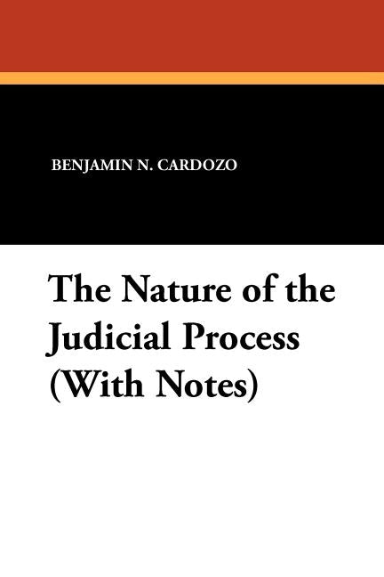 The Nature of the Judicial Process (With Notes) by Cardozo, Benjamin N.