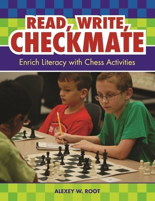 Read, Write, Checkmate: Enrich Literacy with Chess Activities by Root, Alexey W.
