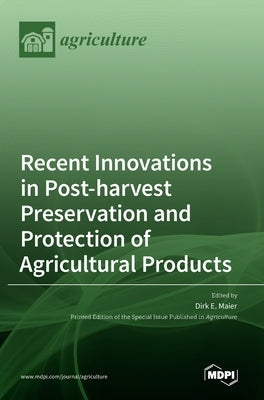 Recent Innovations in Post-harvest Preservation and Protection of Agricultural Products by E. Maier, Dirk