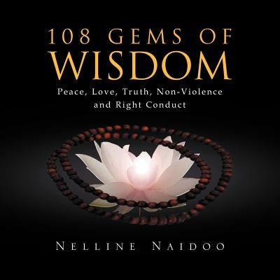 108 Gems of Wisdom: Peace, Love, Truth, Non-Violence and Right Conduct by Naidoo, Nelline