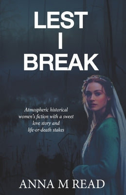Lest I Break: atmospheric historical women's fiction with a sweet love story and life-or-death stakes by Read, Anna M.