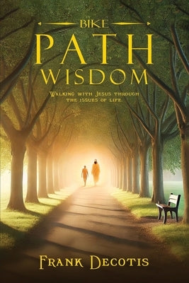 Bike Path Wisdom: Walking With Jesus Through The Issues Of Life by Decotis, Frank