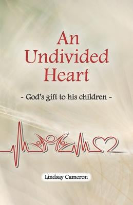 An Undivided Heart: - God's gift to his children - by Cameron, Lindsay