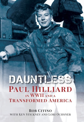 Dauntless: Paul Hilliard in WWII and a Transformed America by Citino, Robert Michael