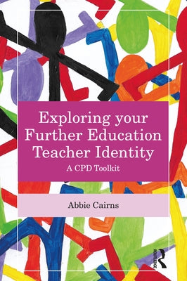 Exploring Your Further Education Teacher Identity: A Cpd Toolkit by Cairns, Abbie