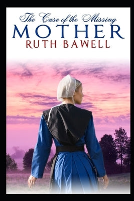 The Case of the Missing Mother: Amish Mystery and Romance by Bawell, Ruth