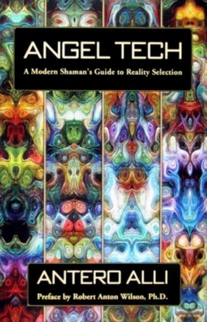 Angel Tech: A Modern Shaman's Guide to Reality Selection by Alli, Antero