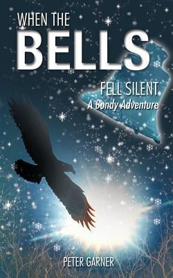 When the Bells Fell Silent: A Bondy Adventure by Garner, Peter