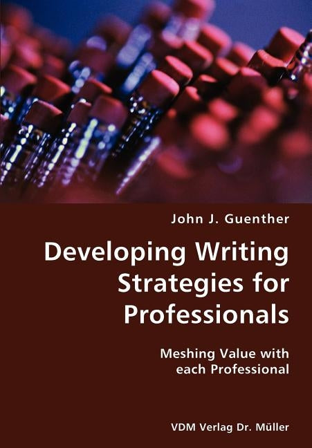 Developing writing Strategies for Professionals- Meshing Value with each Professional by Guenther, John J.