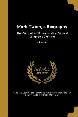 Mark Twain, a Biography: The Personal and Literary Life of Samuel Langhorne Clemens; Volume 01 by Paine, Albert Bigelow 1861-1937