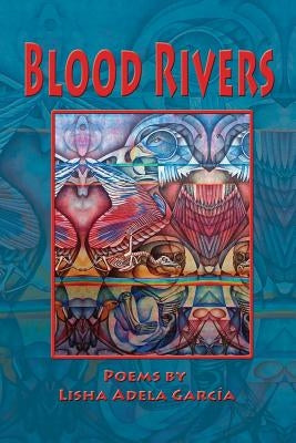 Blood Rivers; Poems of Texture from the Border by Garc?, Lisha Adela