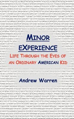 Minor Experience: Life Through the Eyes of an Ordinary American Kid by Warren, Andrew