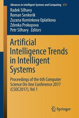 Artificial Intelligence Trends in Intelligent Systems: Proceedings of the 6th Computer Science On-Line Conference 2017 (Csoc2017), Vol 1 by Silhavy, Radek