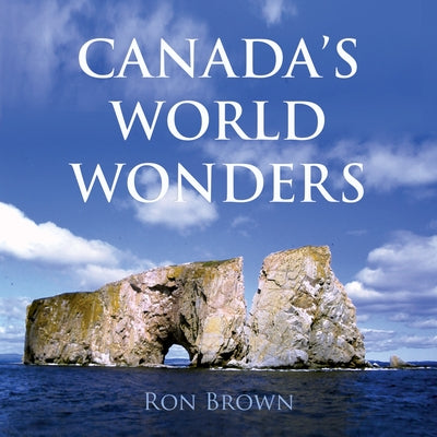 Canada's World Wonders by Brown, Ron