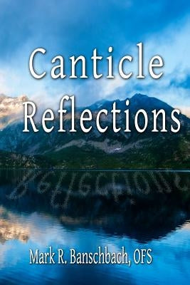 Canticle Reflections by Banschbach, Ofs Mark R.
