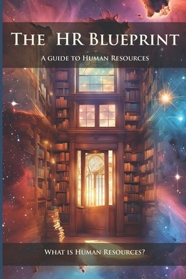 The HR Blueprint: A Guide To Human Resources: What is Human Resources? by Lopez, Daniel