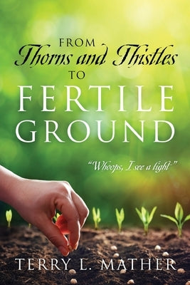 From Thorns and Thistles to Fertile Ground: "Whoops, I see a light" by Mather, Terry L.