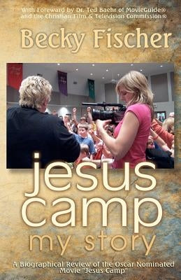 Jesus Camp, My Story: A Biographical Review of the Oscar Nominated Movie "Jesus Camp" by Fischer, Becky