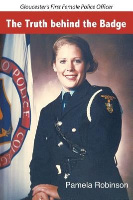 The Truth behind the Badge: Gloucester's First Female Police Officer by Robinson, Pamela