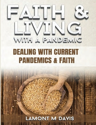 Faith and Living with a Pandemic: Dealing with Current Pandemic and Faith by Davis, Lamont M.
