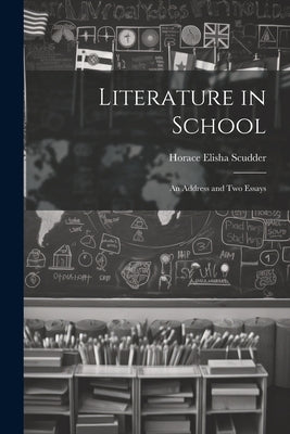 Literature in School: An Address and two Essays by Scudder, Horace Elisha